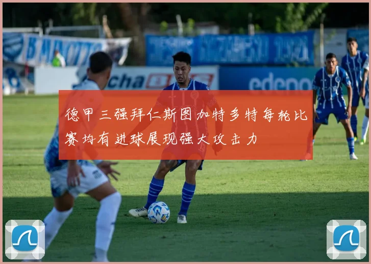 德甲三强拜仁斯图加特多特每轮比赛均有进球展现强大攻击力