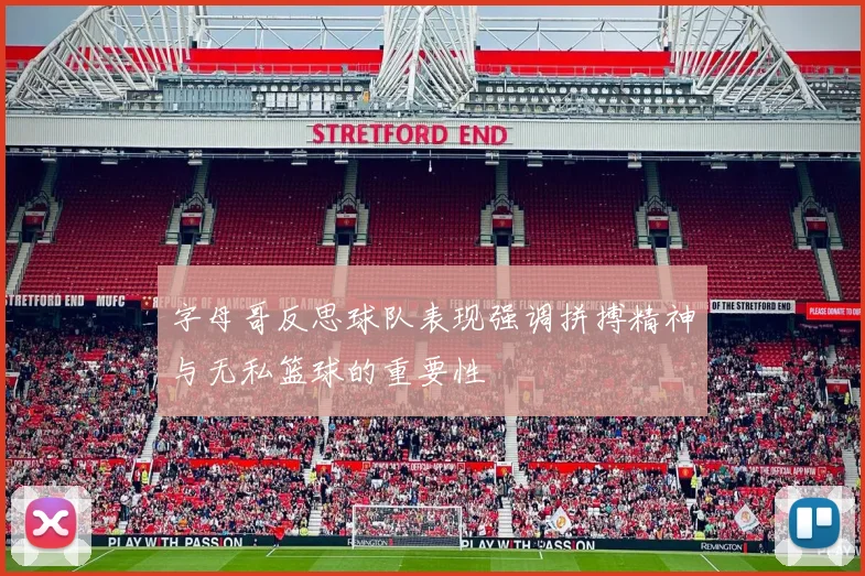 字母哥反思球队表现强调拼搏精神与无私篮球的重要性