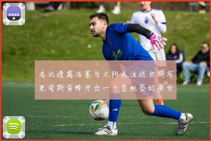 名记透露活塞与太阳关注迈尔斯布里奇斯黄蜂开出一个首轮签的要价